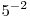 5^{ - 2}