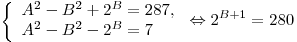 \left\{ \begin{array}{l}A^2  - B^2  + 2^B  = 287, \\
A^2  - B^2  - 2^B  = 7 \\\end{array} \right. \Leftrightarrow 2^{B + 1}  = 280