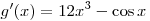 g'(x) = 12x^3 - \cos x