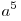 a^5