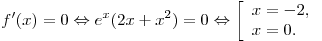f'(x) = 0 \Leftrightarrow e^x (2x + x^2 ) = 0 \Leftrightarrow \left[ \begin{array}{l} x = - 2, \\ x = 0. \\\end{array} \right.