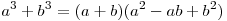 a^3  + b^3  = (a + b)(a^2  - ab + b^2 )