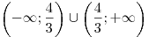 \left( -\infty; \frac{4}{3} \right) \cup \left( \frac{4}{3}; +\infty \right)