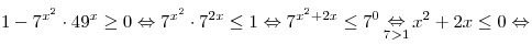 1 - 7^{x^2 }  \cdot 49^x  \ge 0 \Leftrightarrow 7^{x^2 }  \cdot
7^{2x}  \le 1 \Leftrightarrow 7^{x^2  + 2x}  \le 7^0 \mathop 
\Leftrightarrow \limits_{7 > 1} x^2  + 2x \le 0 \Leftrightarrow