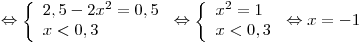 \Leftrightarrow \left\{\begin{array}{l} 2,5 - 2x^2  = 0,5 \\ x < 0,3 \\\end{array} \right. \Leftrightarrow \left\{\begin{array}{l} x^2  = 1 \\
x < 0,3 \\\end{array} \right. \Leftrightarrow x = - 1