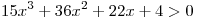 15x^3 + 36x^2 + 22x + 4 > 0