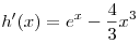 h'(x) = e^x - \frac{4}{3}x^3