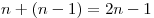 n + (n - 1) = 2n - 1