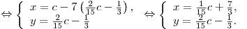  \Leftrightarrow \left\{ \begin{array}{l} x = c - 7\left( {\frac{2}{{15}}c - \frac{1}{3}} \right), \\ y = \frac{2}{{15}}c - \frac{1}{3} \\\end{array} \right. \Leftrightarrow \left\{ \begin{array}{l} x = \frac{1}{{15}}c + \frac{7}{3}, \\ y = \frac{2}{{15}}c - \frac{1}{3}. \\\end{array} \right.