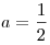 a = \frac{1}{2}