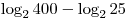 \log _2 400 - \log _2 25