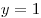 y = 1