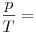  \frac{p}{T} = \const
