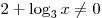 2 + \log _3 x \ne 0