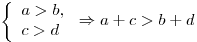 \left\{ \begin{array}{l}a > b, \\c > d \\\end{array} \right. \Rightarrow a + c > b + d