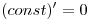 (const)' = 0