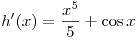 h'(x) = \frac{{x^5 }}{5} + \cos x