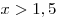 x > 1,5