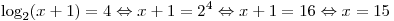 \log _2 (x + 1) = 4 \Leftrightarrow x + 1 = 2^4  \Leftrightarrow x + 1 = 16 \Leftrightarrow x = 15
