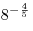 8^{ - \frac{4}{5}}