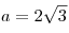 a = 2\sqrt 3
