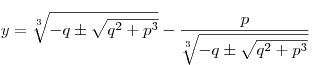 y = \sqrt[3]{{ - q \pm \sqrt {q^2  + p^3 } }} -
\frac{p}{{\sqrt[3]{{ - q \pm \sqrt {q^2  + p^3 } }}}}