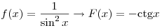 
f(x) = \frac{1}{{\sin ^2 x}} \to F(x) =  - {\mathop{\rm ctg}\nolimits}
x
