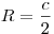 R = \frac{c}{2}
