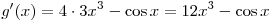 g'(x) = 4 \cdot 3x^3 - \cos x = 12x^3 - \cos x