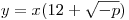 y = x(12 + \sqrt { - p})