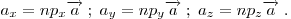 
a_x  = np_x \overrightarrow a \;;\;a_y  = np_y \overrightarrow a
\;;\;a_z  = np_z \overrightarrow a \;.
