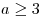 a \ge 3