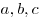 a, b, c