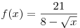 f(x) = \frac{{21}}{{8 - \sqrt x }}