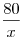 \frac{{80}}{x}