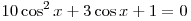 10\cos ^2 x + 3\cos x + 1 = 0