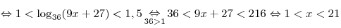  \Leftrightarrow 1 < \log _{36} (9x + 27) < 1,5 \mathop  \Leftrightarrow \limits_{36 > 1} 36 < 9x + 27 < 216 \Leftrightarrow 1 < x < 21