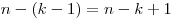 n - (k - 1) = n - k + 1