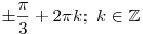 
\pm \frac{\pi }{3} + 2\pi k;\,\,k \in \mathbb{Z}
