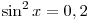 \sin ^2 x = 0,2