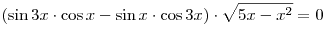 (\sin 3x \cdot \cos x - \sin x \cdot \cos 3x) \cdot \sqrt {5x - x^2 } = 0