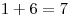 1 + 6 = 7