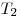 T_2