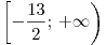 \left[ { - \frac{{13}}{2};\, + \infty } \right)