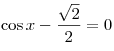 \cos x - \frac{{\sqrt 2 }}{2} = 0