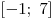
[ - 1;\,\,7]
