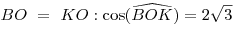BO\,\, = \,\,KO:\cos (\widehat{BOK}) = 2\sqrt 3 