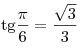 
{\mathop{\rm tg}\nolimits} \frac{\pi }{6} = \frac{{\sqrt 3 }}{3}
