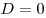 D = 0