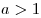 a > 1